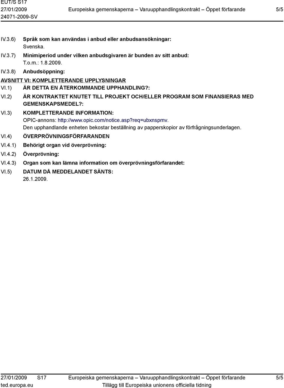4) VI.4.1) VI.4.2) VI.4.3) VI.5) ÄR KONTRAKTET KNUTET TILL PROJEKT OCH/ELLER PROGRAM SOM FINANSIERAS MED GEMENSKAPSMEDEL?: KOMPLETTERANDE INFORMATION: OPIC-annons: http://www.opic.com/notice.
