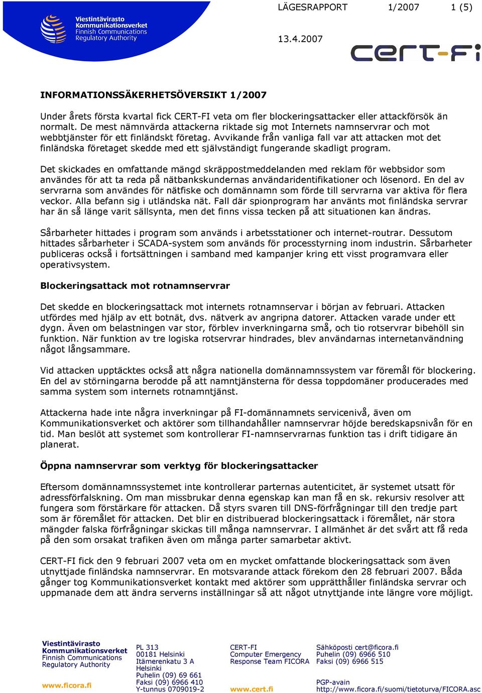 Avvikande från vanliga fall var att attacken mot det finländska företaget skedde med ett självständigt fungerande skadligt program.