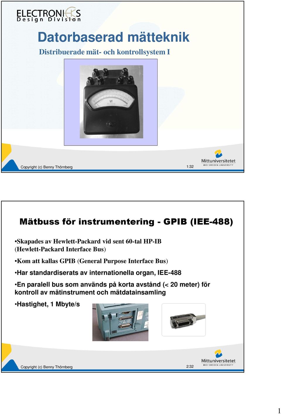 GPIB (General Purpose Interface Bus) Har standardiserats av internationella organ, IEE-488 En paralell bus