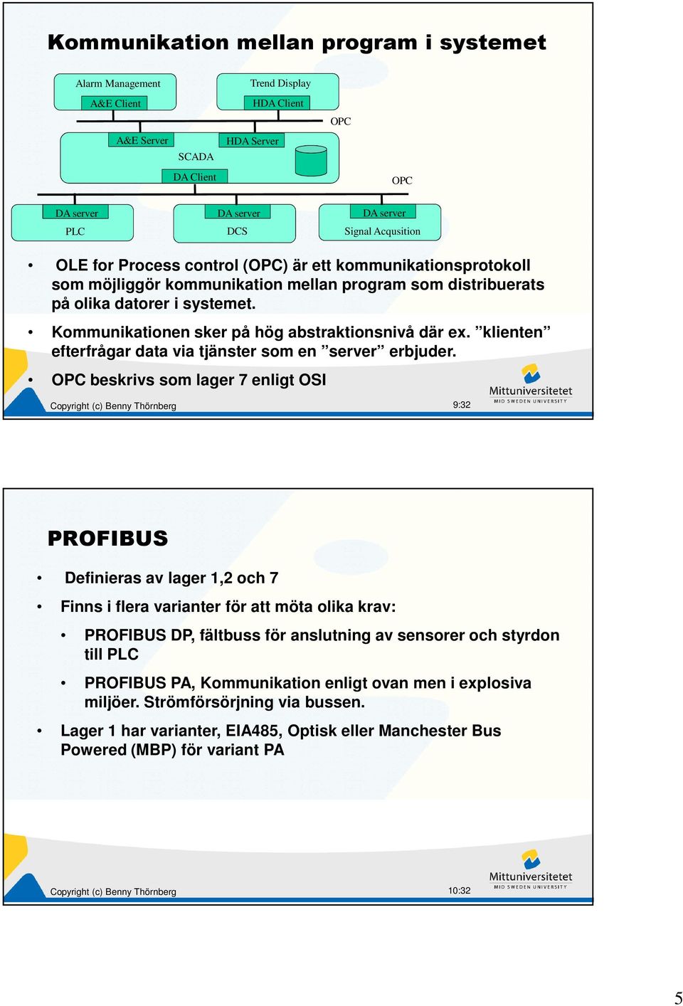 Kommunikationen sker på hög abstraktionsnivå där ex. klienten efterfrågar data via tjänster som en server erbjuder.