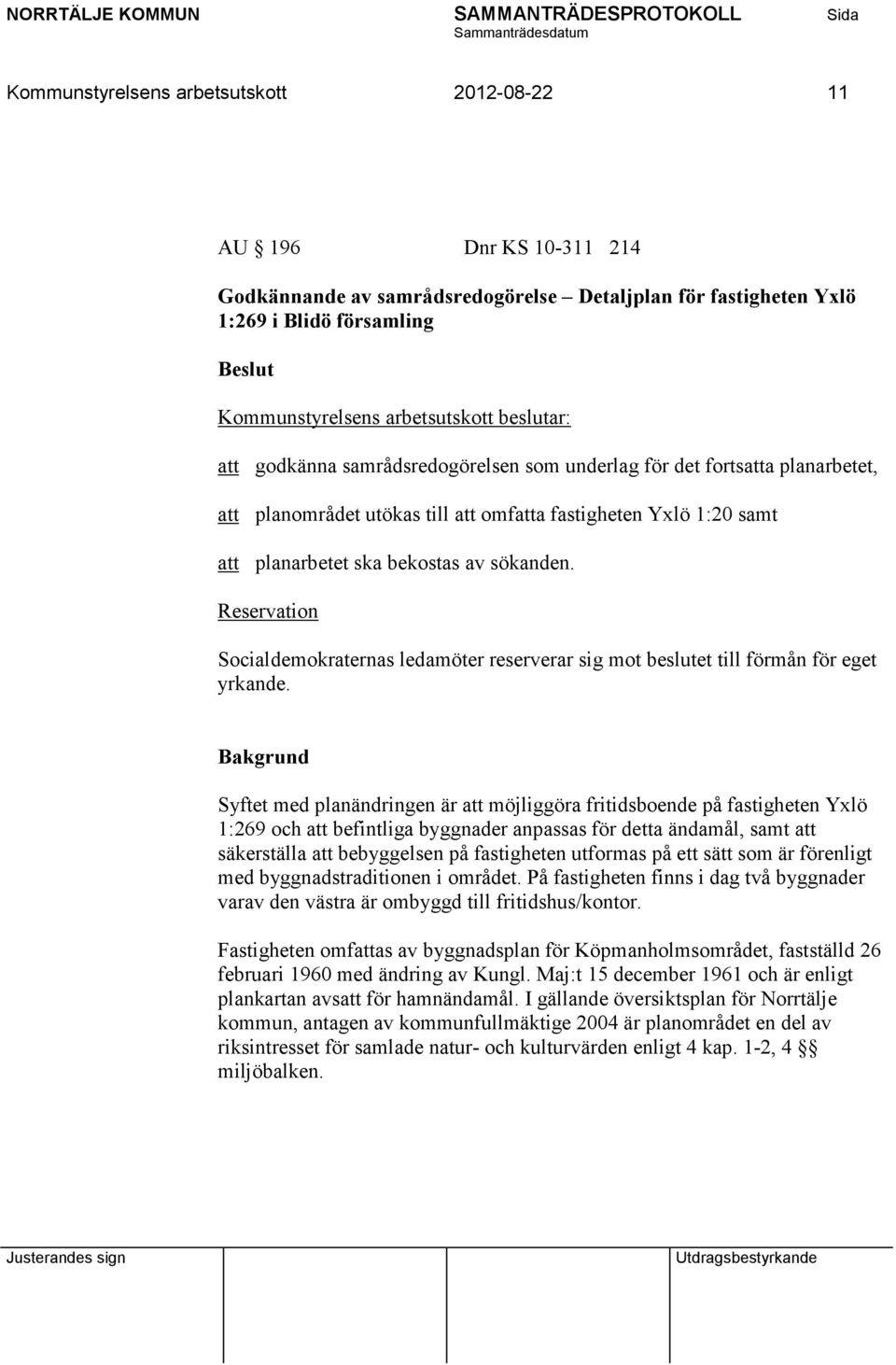 Reservation Socialdemokraternas ledamöter reserverar sig mot beslutet till förmån för eget yrkande.