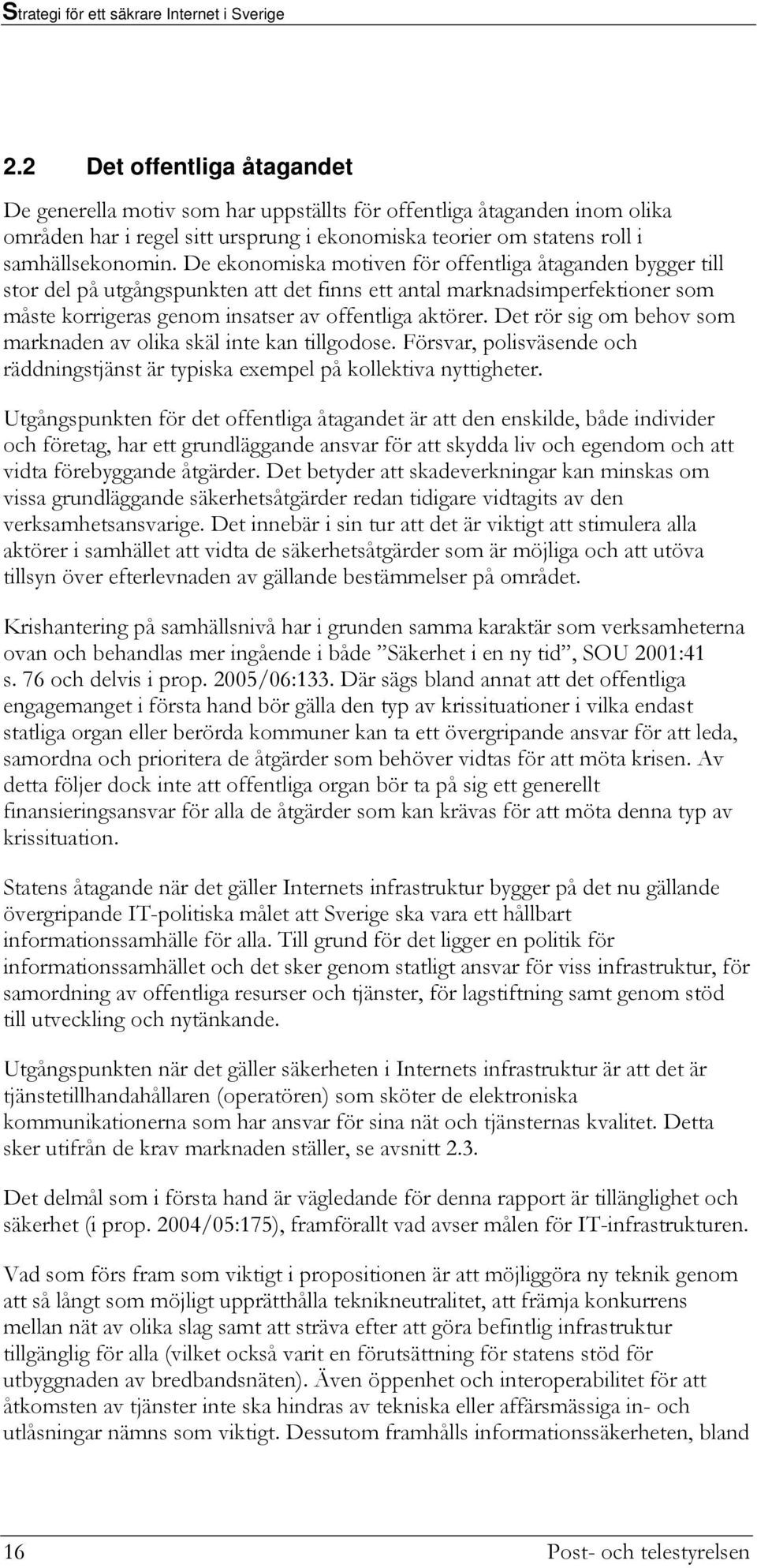 Det rör sig om behov som marknaden av olika skäl inte kan tillgodose. Försvar, polisväsende och räddningstjänst är typiska exempel på kollektiva nyttigheter.