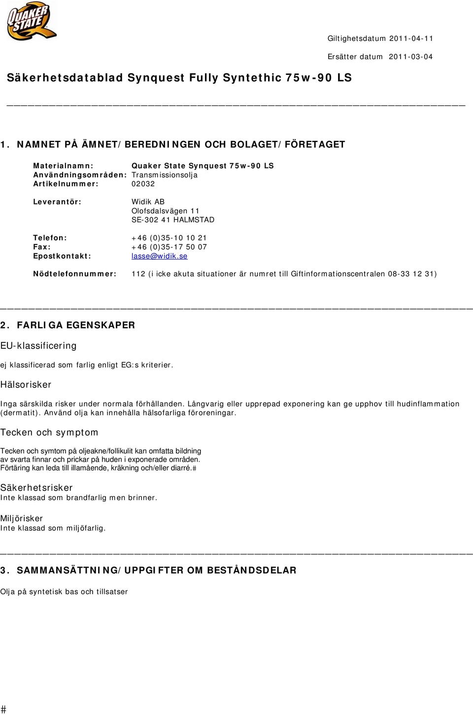 SE-302 41 HALMSTAD Telefon: +46 (0)35-10 10 21 Fax: +46 (0)35-17 50 07 Epostkontakt: lasse@widik.
