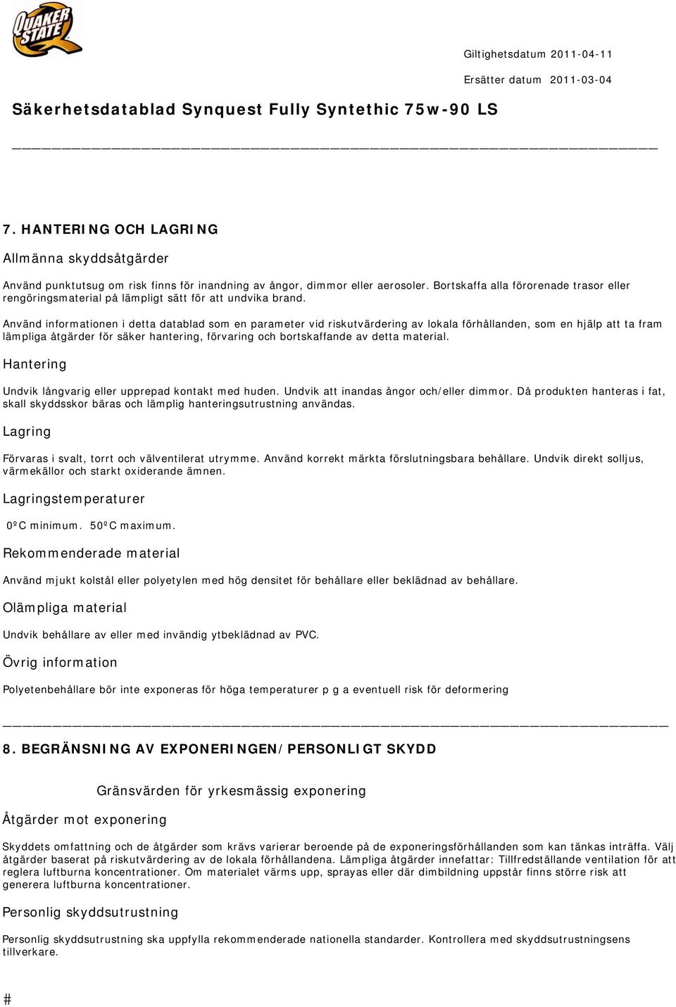 Använd informationen i detta datablad som en parameter vid riskutvärdering av lokala förhållanden, som en hjälp att ta fram lämpliga åtgärder för säker hantering, förvaring och bortskaffande av detta