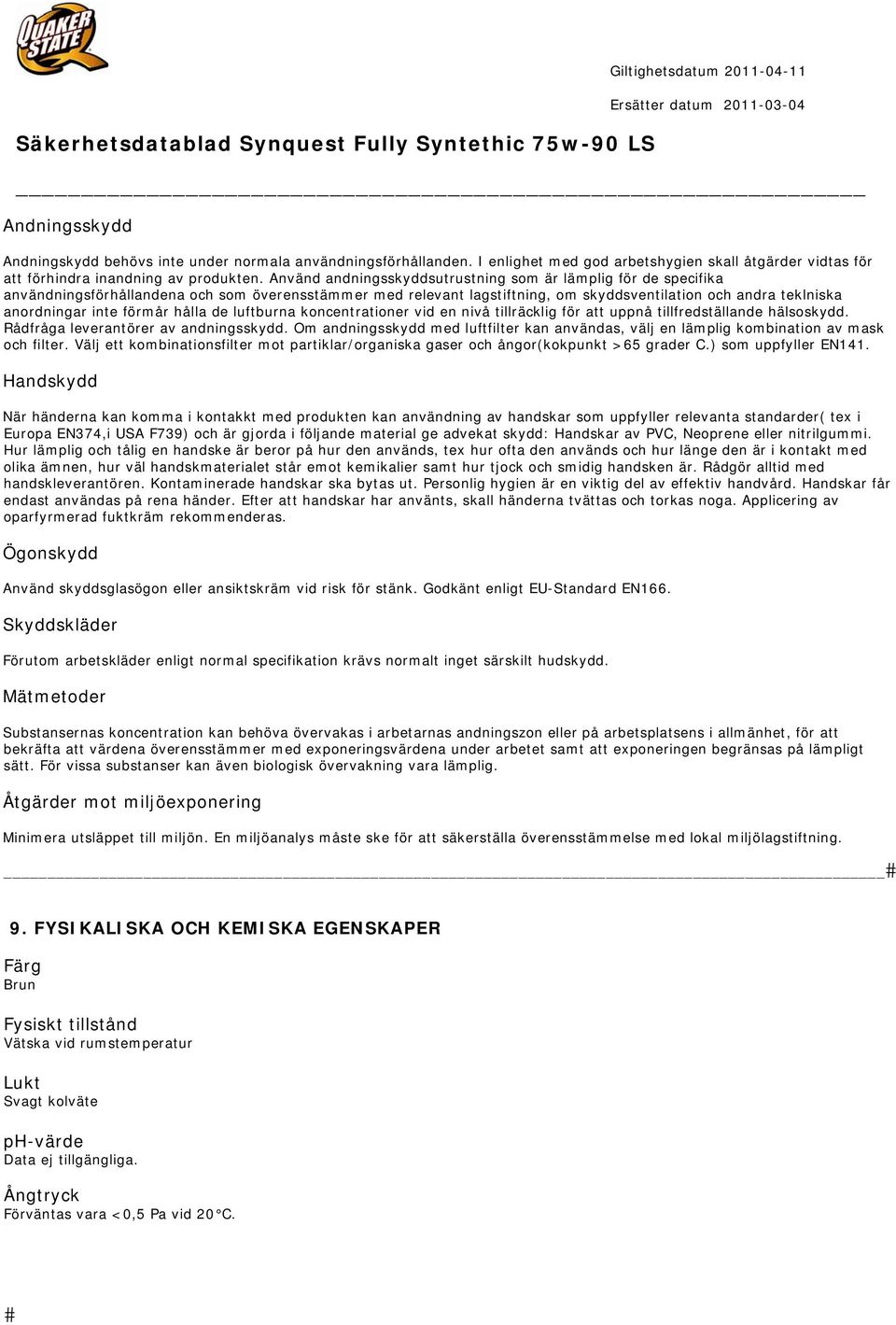 förmår hålla de luftburna koncentrationer vid en nivå tillräcklig för att uppnå tillfredställande hälsoskydd. Rådfråga leverantörer av andningsskydd.