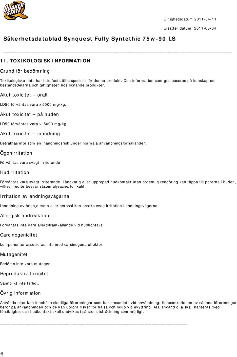 Akut toxicitet på huden LD50 förväntas vara > 5000 mg/kg. Akut toxicitet inandning Betraktas inte som en inandningsrisk under normala användningsförhållanden.