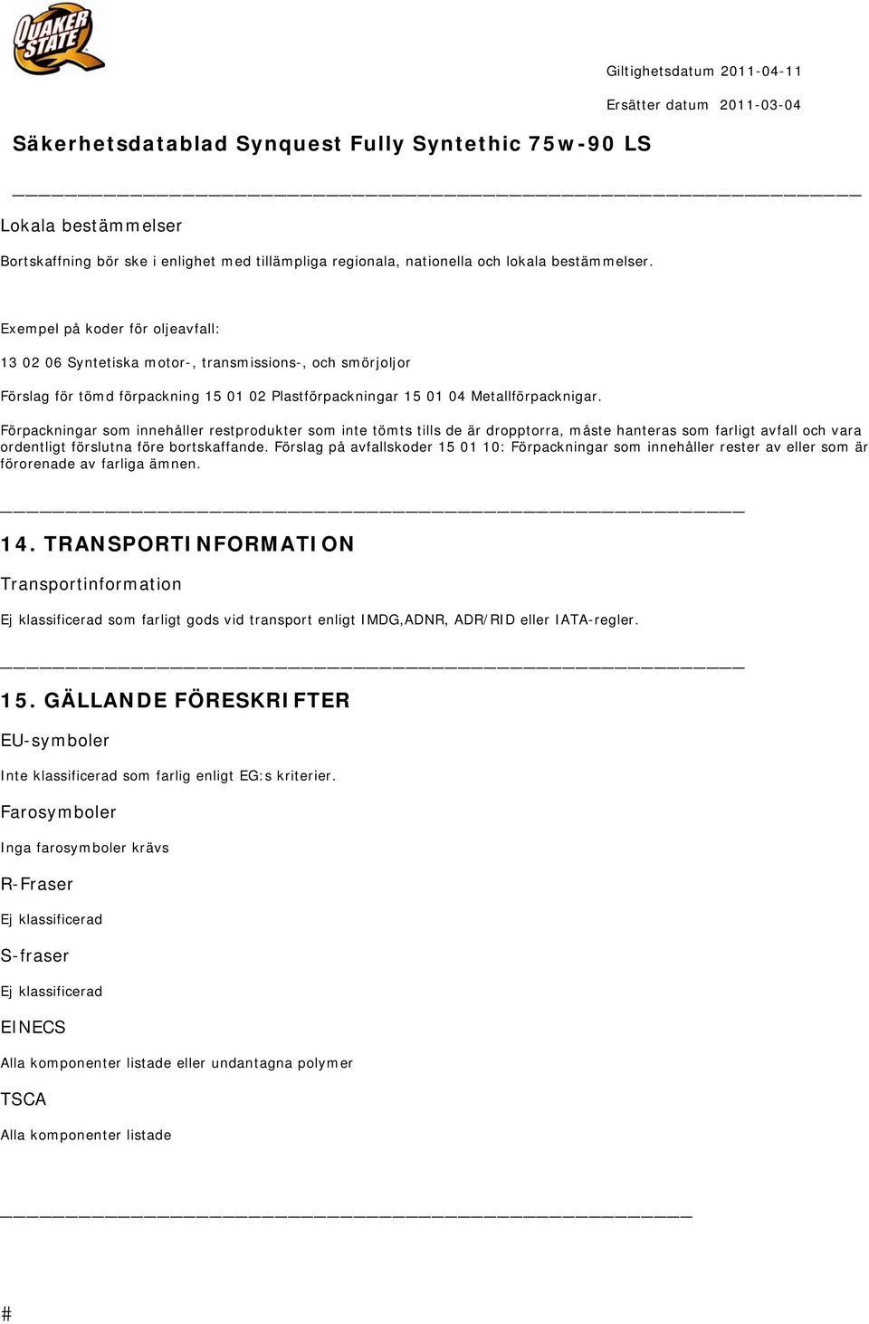 Förpackningar som innehåller restprodukter som inte tömts tills de är dropptorra, måste hanteras som farligt avfall och vara ordentligt förslutna före bortskaffande.