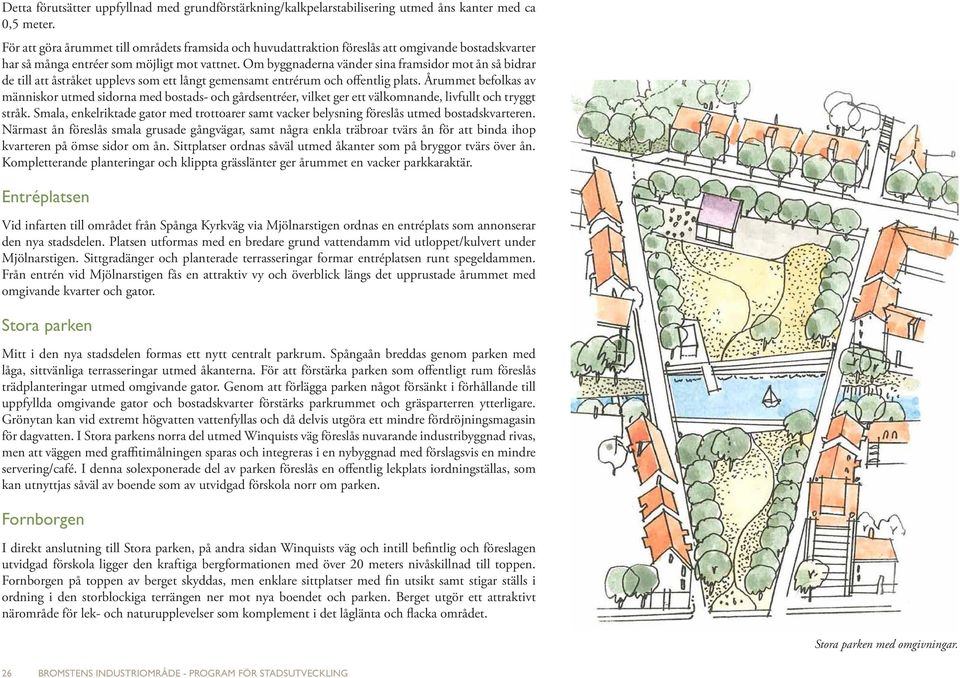 Om byggnaderna vänder sina framsidor mot ån så bidrar de till att åstråket upplevs som ett långt gemensamt entrérum och offentlig plats.