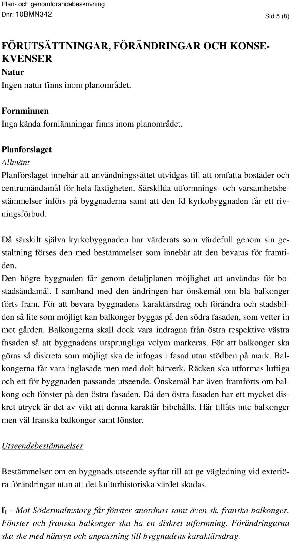 Särskilda utformnings- och varsamhetsbestämmelser införs på byggnaderna samt att den fd kyrkobyggnaden får ett rivningsförbud.