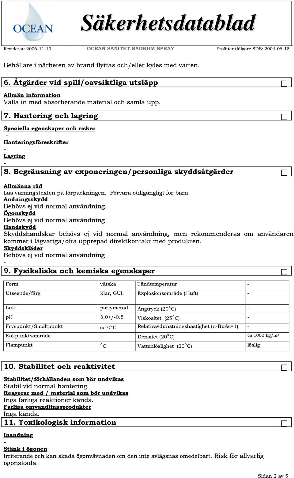 Begränsning av exponeringen/personliga skyddsåtgärder Allmänna råd Läs varningstexten på förpackningen. Förvara otillgängligt för barn. Andningsskydd Behövs ej vid normal användning.