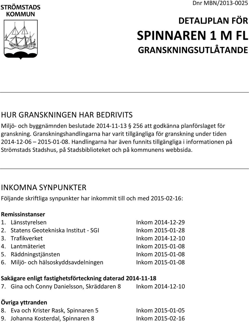 Handlingarna har även funnits tillgängliga i informationen på Strömstads Stadshus, på Stadsbiblioteket och på kommunens webbsida.