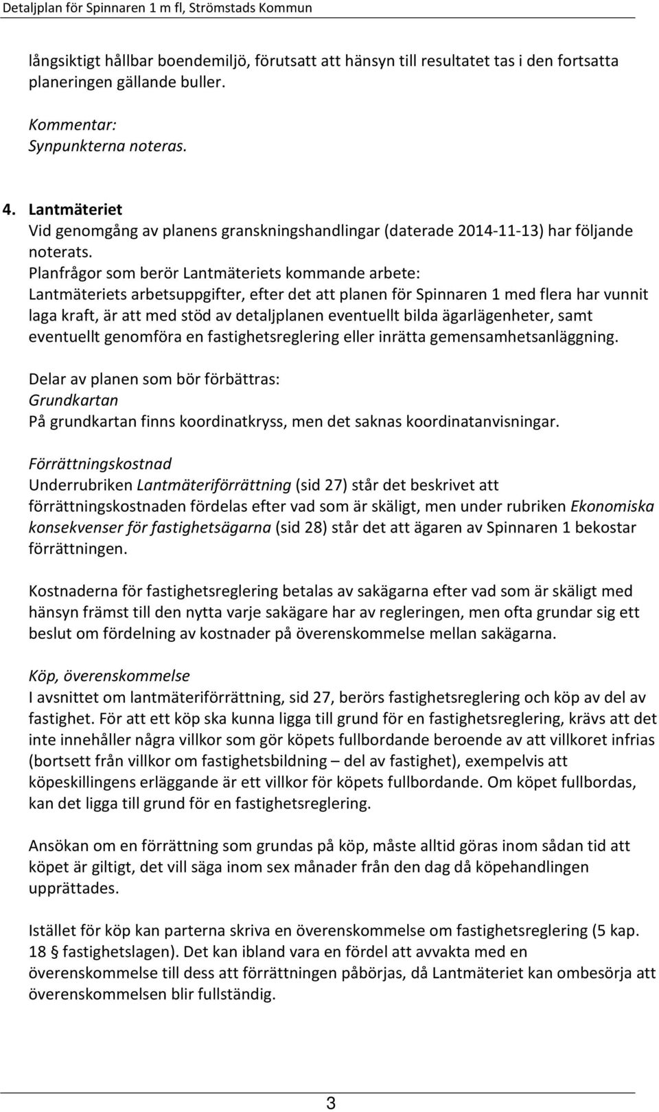 Planfrågor som berör Lantmäteriets kommande arbete: Lantmäteriets arbetsuppgifter, efter det att planen för Spinnaren 1 med flera har vunnit laga kraft, är att med stöd av detaljplanen eventuellt