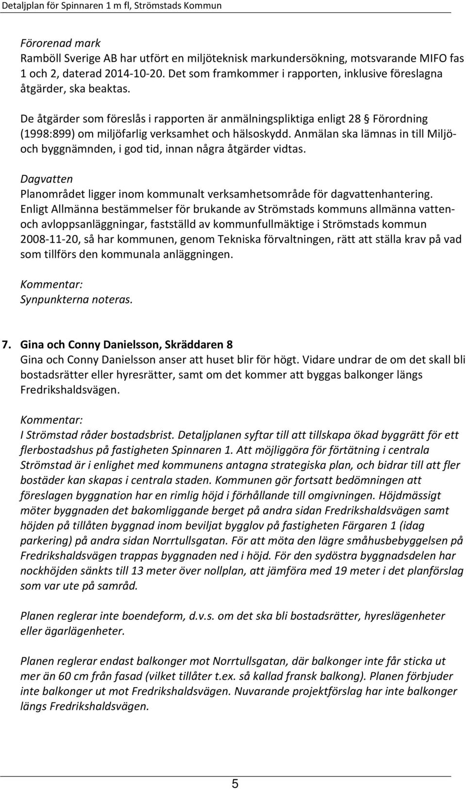 De åtgärder som föreslås i rapporten är anmälningspliktiga enligt 28 Förordning (1998:899) om miljöfarlig verksamhet och hälsoskydd.