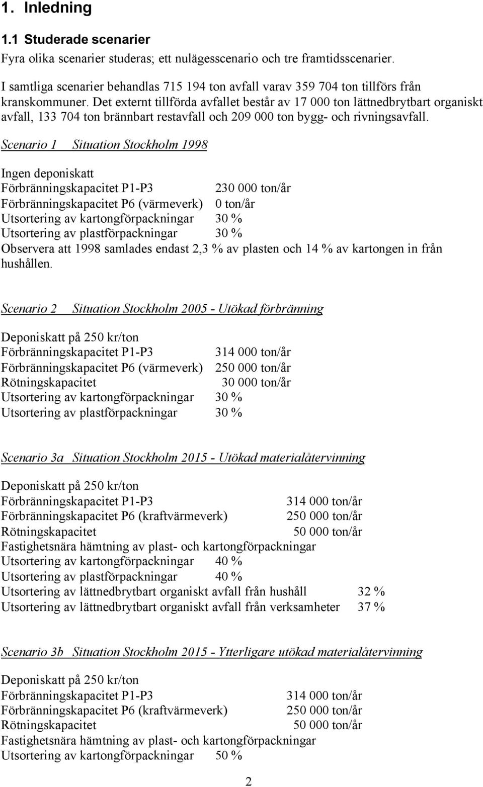 Det externt tillförda avfallet består av 17 ton lättnedbrytbart organiskt avfall, 133 74 ton brännbart restavfall och 29 ton bygg- och rivningsavfall.