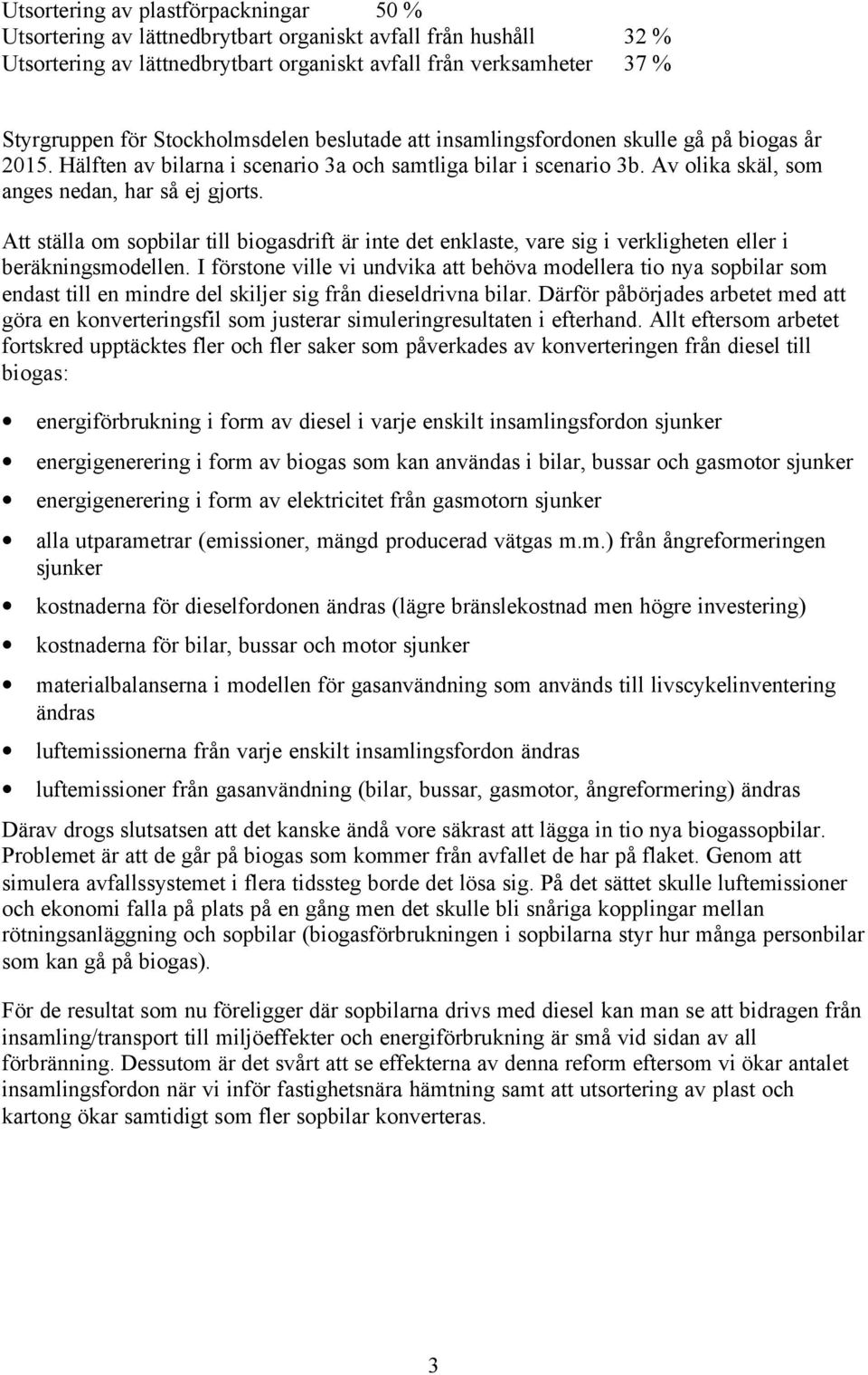 Att ställa om sopbilar till biogasdrift är inte det enklaste, vare sig i verkligheten eller i beräkningsmodellen.