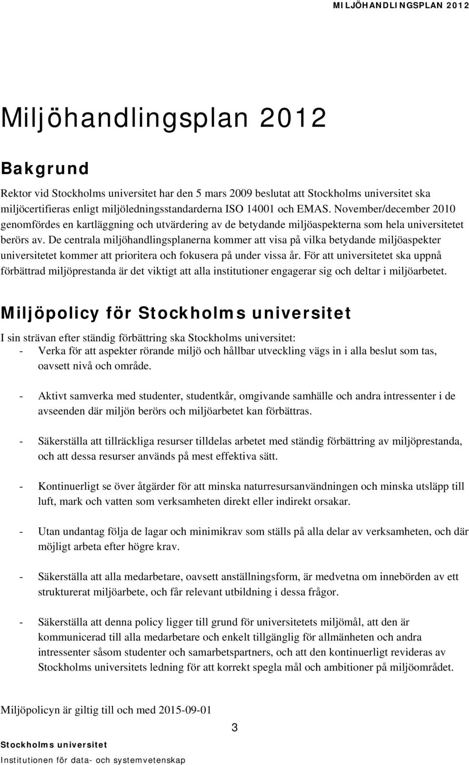 De centrala miljöhandlingsplanerna kommer att visa på vilka betydande miljöaspekter universitetet kommer att prioritera och fokusera på under vissa år.