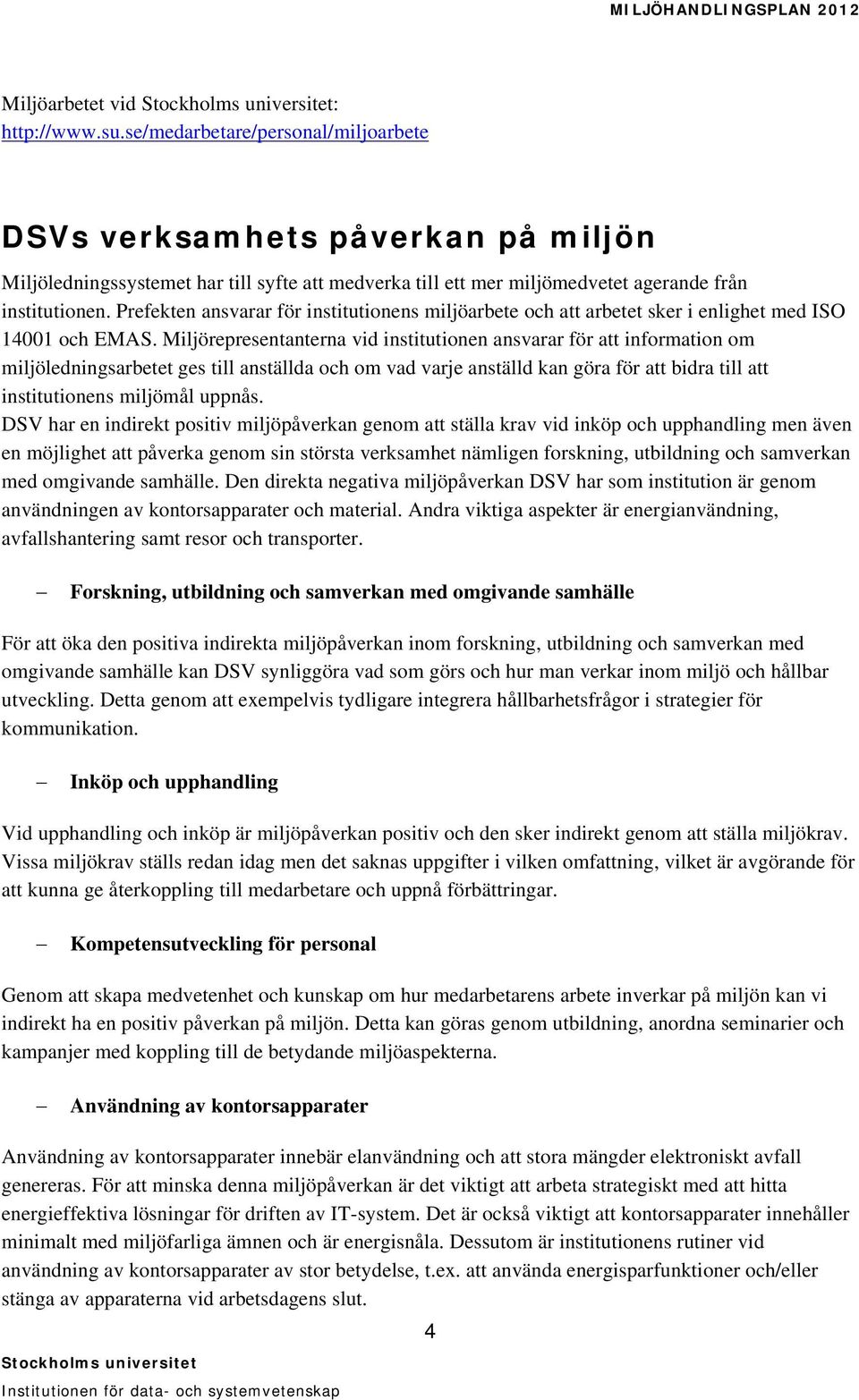 Prefekten ansvarar för institutionens miljöarbete och att arbetet sker i enlighet med ISO 14001 och EMAS.