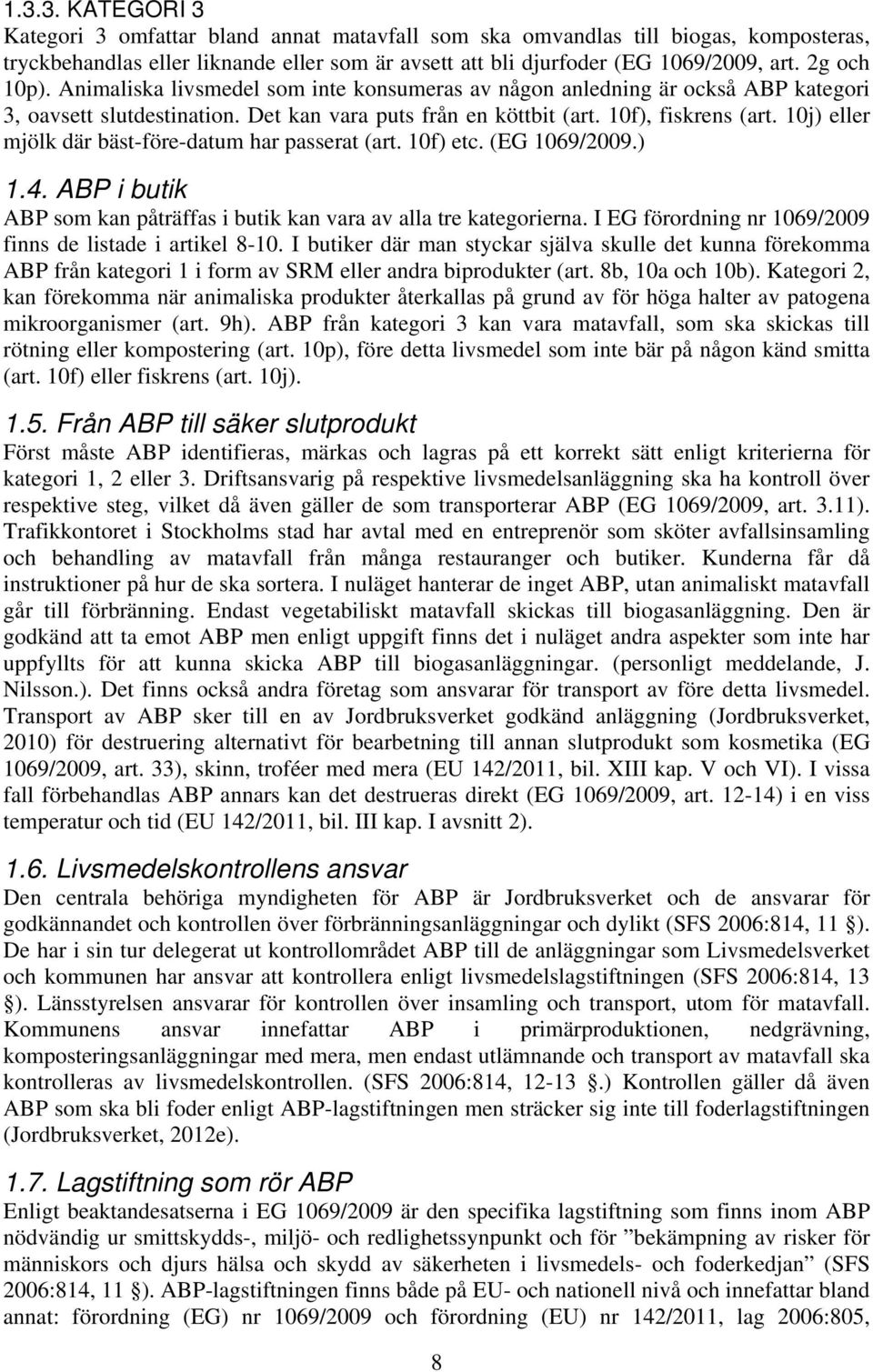 10j) eller mjölk där bäst-före-datum har passerat (art. 10f) etc. (EG 1069/2009.) 1.4. ABP i butik ABP som kan påträffas i butik kan vara av alla tre kategorierna.