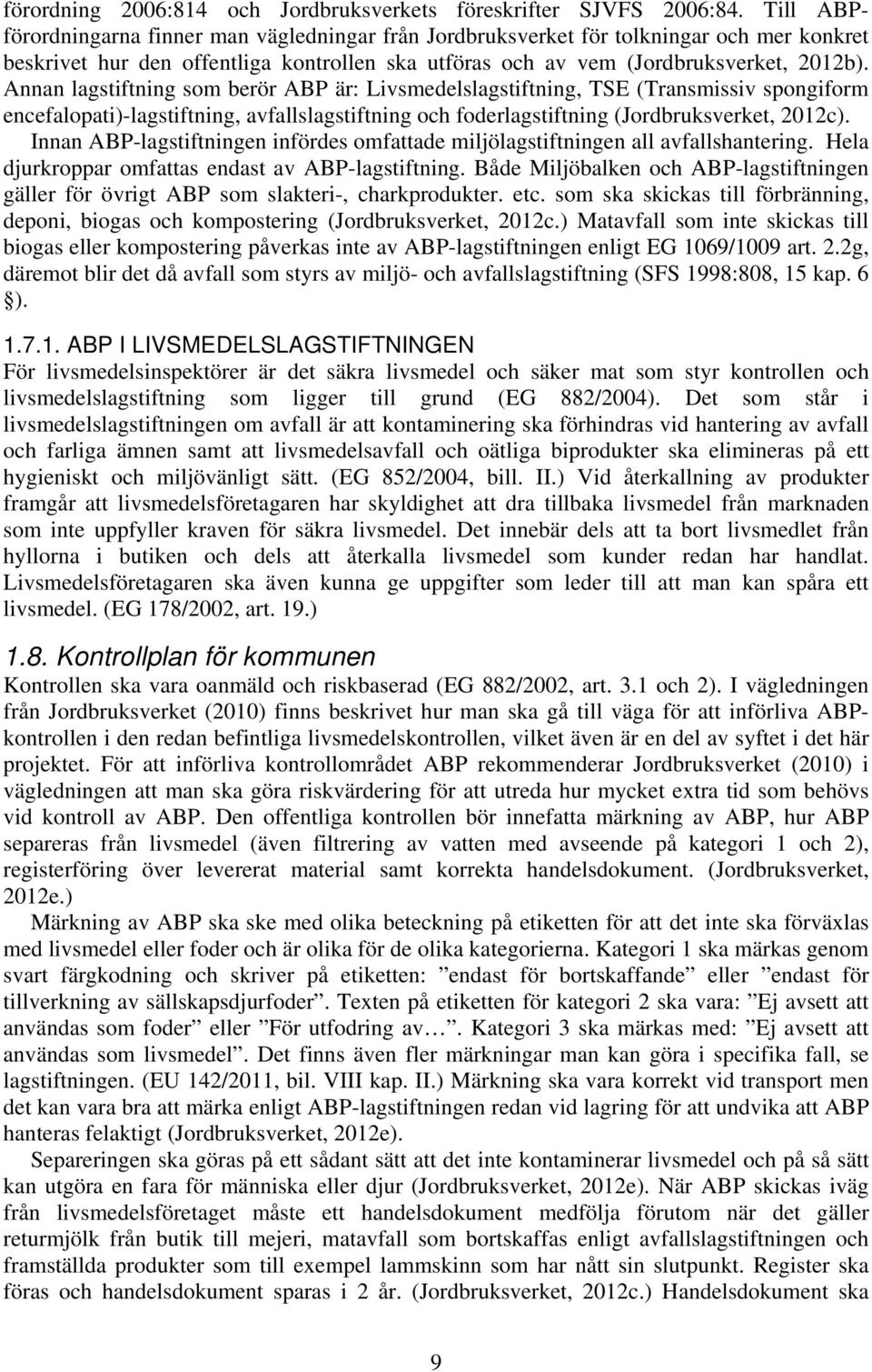 Annan lagstiftning som berör ABP är: Livsmedelslagstiftning, TSE (Transmissiv spongiform encefalopati)-lagstiftning, avfallslagstiftning och foderlagstiftning (Jordbruksverket, 2012c).