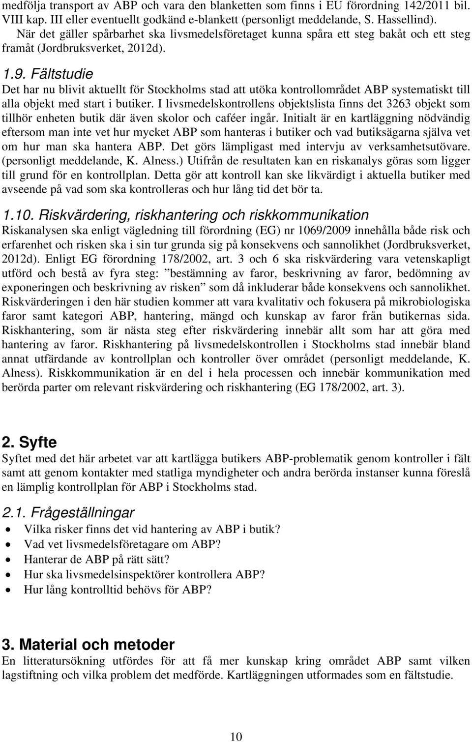 Fältstudie Det har nu blivit aktuellt för Stockholms stad att utöka kontrollområdet ABP systematiskt till alla objekt med start i butiker.