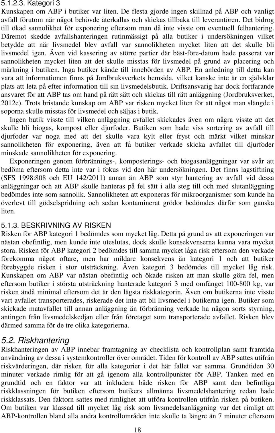 Däremot skedde avfallshanteringen rutinmässigt på alla butiker i undersökningen vilket betydde att när livsmedel blev avfall var sannolikheten mycket liten att det skulle bli livsmedel igen.