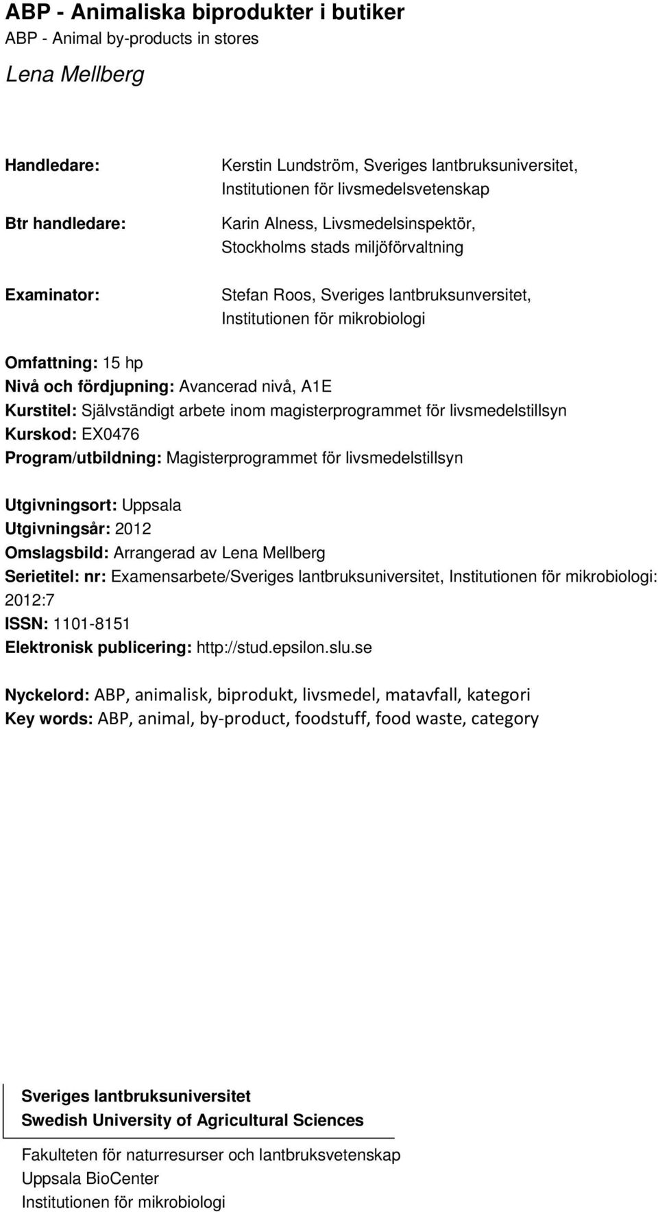 fördjupning: Avancerad nivå, A1E Kurstitel: Självständigt arbete inom magisterprogrammet för livsmedelstillsyn Kurskod: EX0476 Program/utbildning: Magisterprogrammet för livsmedelstillsyn