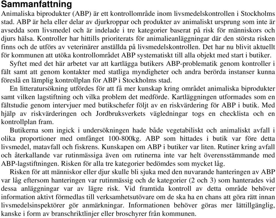 Kontroller har hittills prioriterats för animalieanläggningar där den största risken finns och de utförs av veterinärer anställda på livsmedelskontrollen.