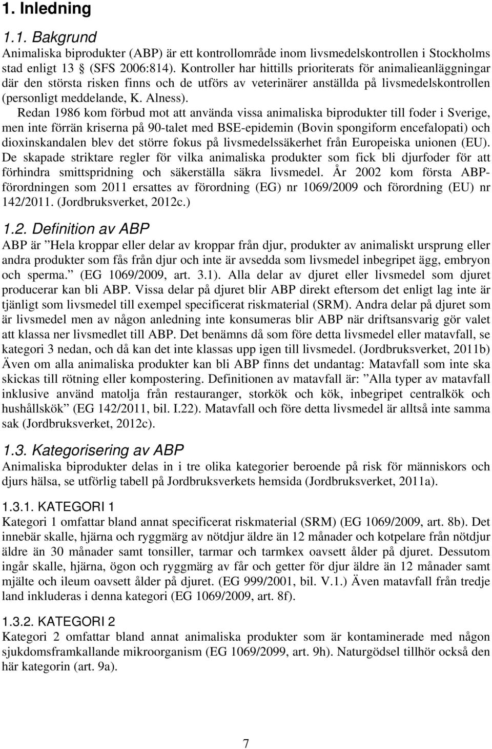 Redan 1986 kom förbud mot att använda vissa animaliska biprodukter till foder i Sverige, men inte förrän kriserna på 90-talet med BSE-epidemin (Bovin spongiform encefalopati) och dioxinskandalen blev