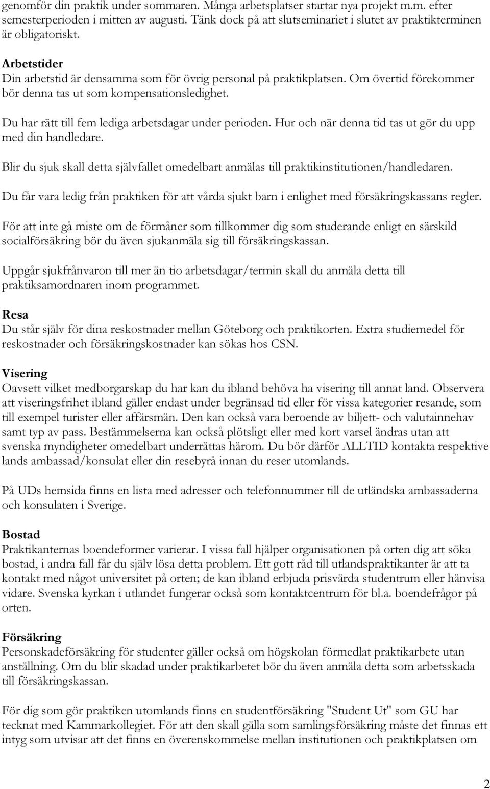 Om övertid förekommer bör denna tas ut som kompensationsledighet. Du har rätt till fem lediga arbetsdagar under perioden. Hur och när denna tid tas ut gör du upp med din handledare.