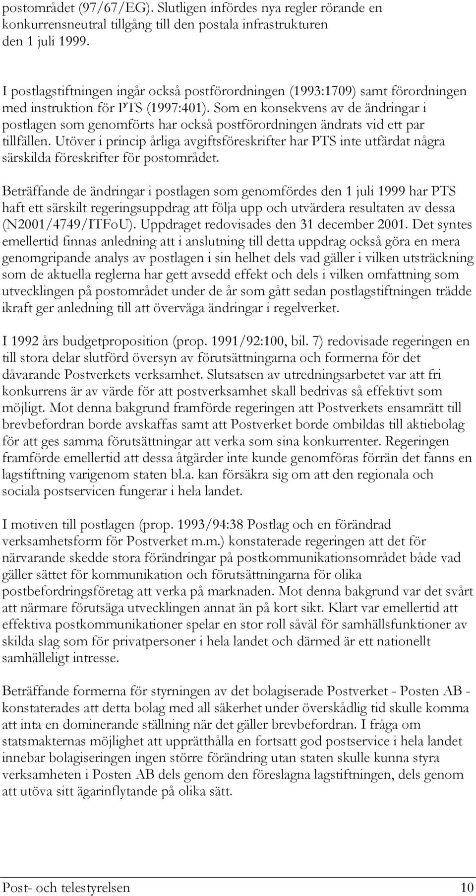 Som en konsekvens av de ändringar i postlagen som genomförts har också postförordningen ändrats vid ett par tillfällen.