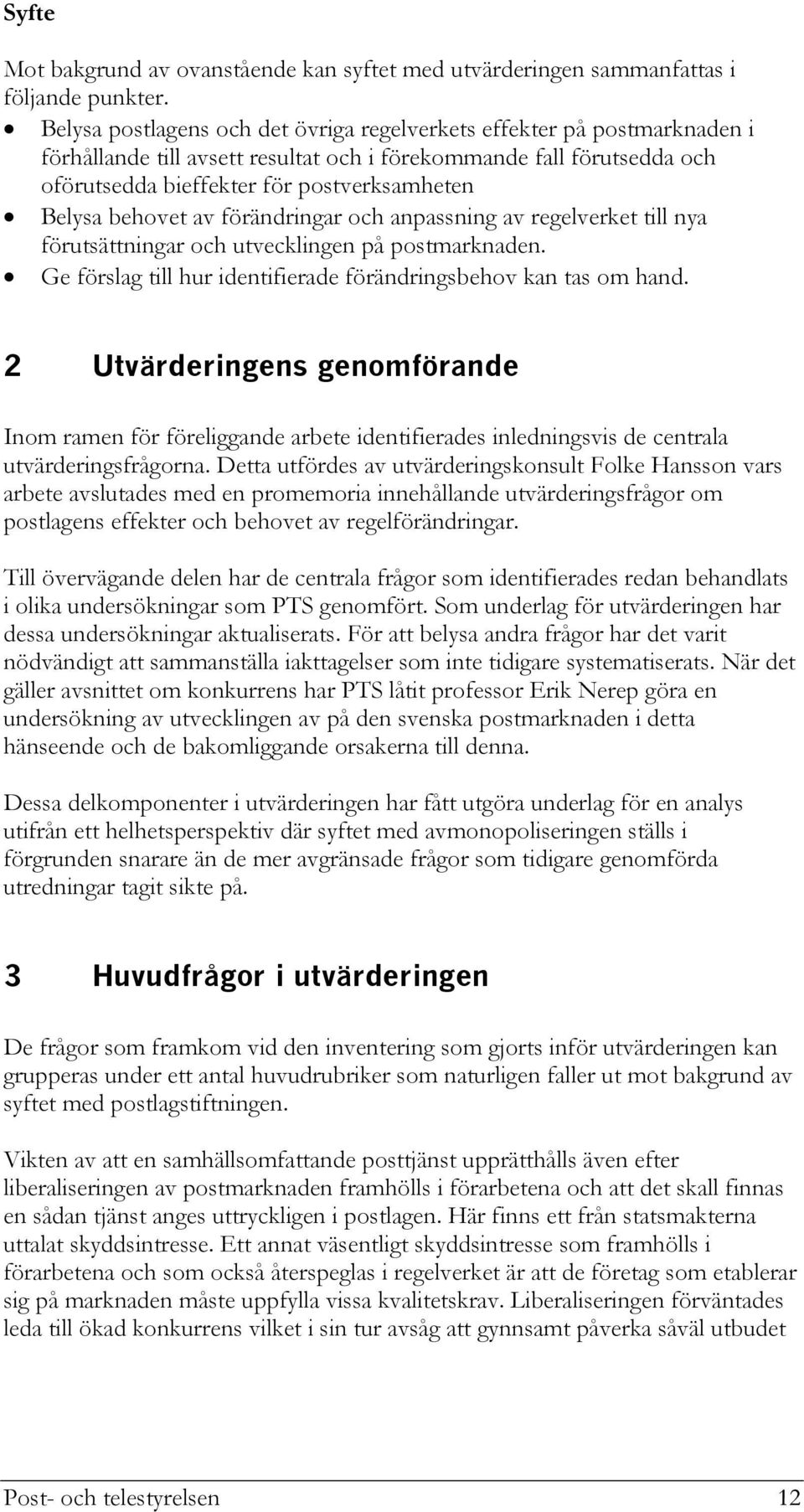 behovet av förändringar och anpassning av regelverket till nya förutsättningar och utvecklingen på postmarknaden. Ge förslag till hur identifierade förändringsbehov kan tas om hand.