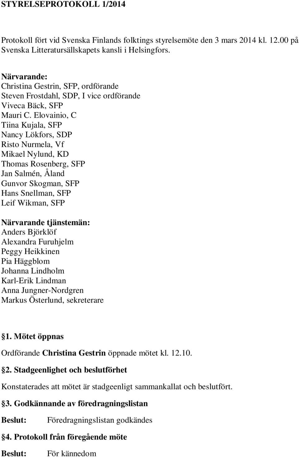 Elovainio, C Tiina Kujala, SFP Nancy Lökfors, SDP Risto Nurmela, Vf Mikael Nylund, KD Thomas Rosenberg, SFP Jan Salmén, Åland Gunvor Skogman, SFP Hans Snellman, SFP Leif Wikman, SFP Närvarande