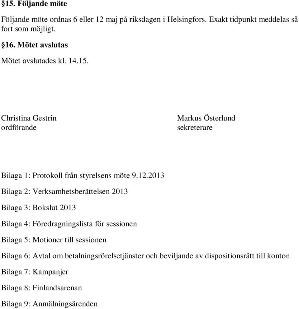 2013 Bilaga 2: Verksamhetsberättelsen 2013 Bilaga 3: Bokslut 2013 Bilaga 4: Föredragningslista för sessionen Bilaga 5: Motioner till sessionen