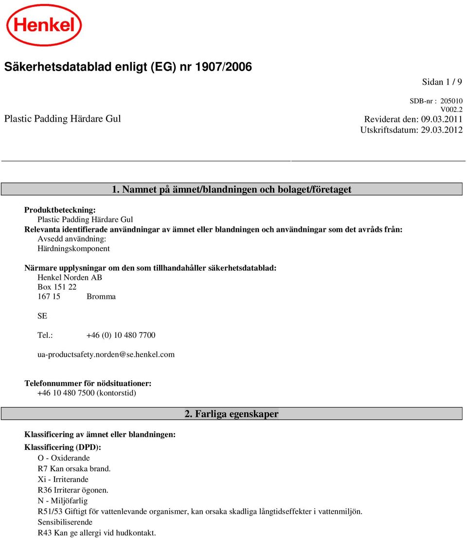 Avsedd användning: Härdningskomponent Närmare upplysningar om den som tillhandahåller säkerhetsdablad: Henkel Norden AB Box 151 22 167 15 Bromma SE Tel.: +46 (0) 10 480 7700 ua-productsafety.