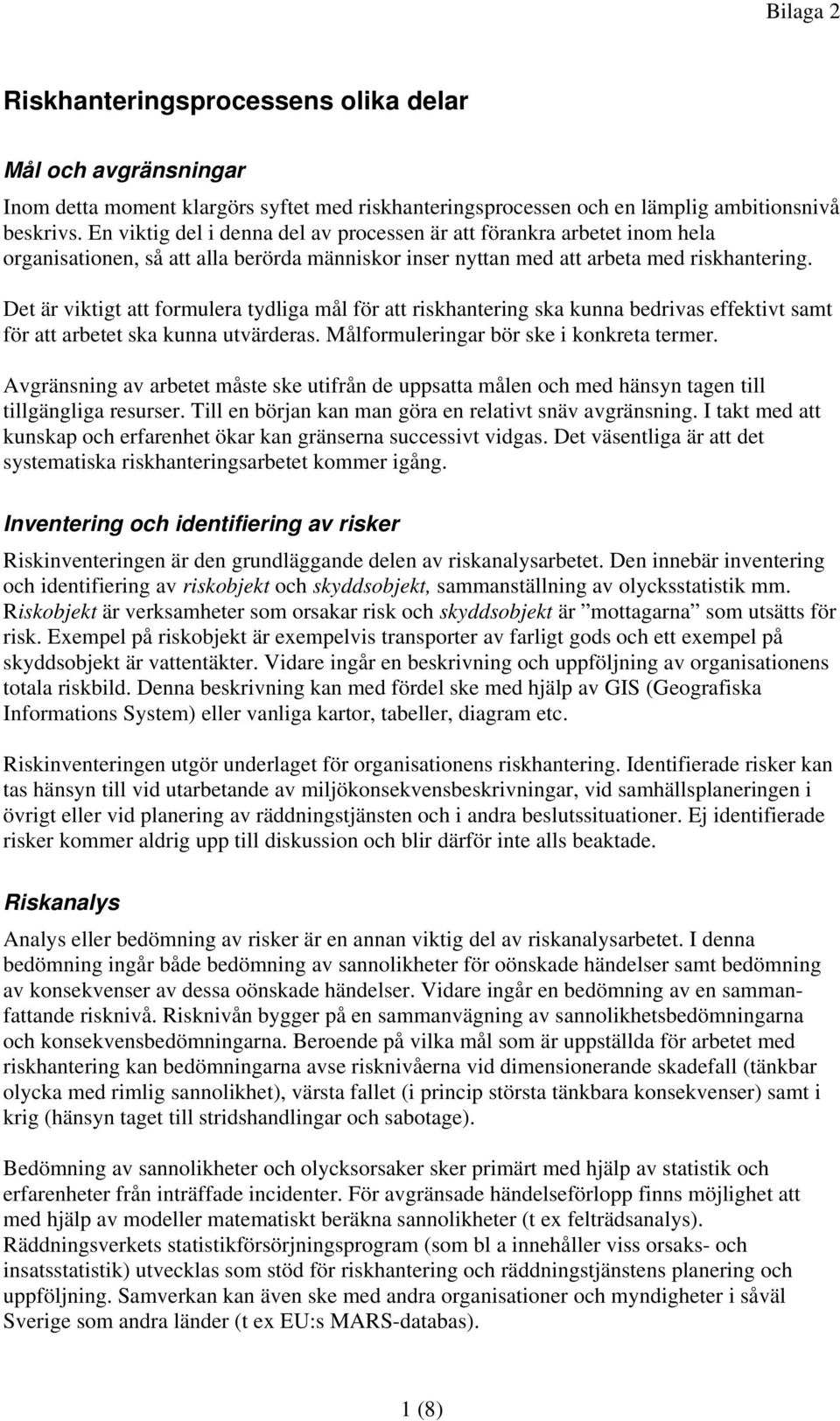 Det är viktigt att formulera tydliga mål för att riskhantering ska kunna bedrivas effektivt samt för att arbetet ska kunna utvärderas. Målformuleringar bör ske i konkreta termer.