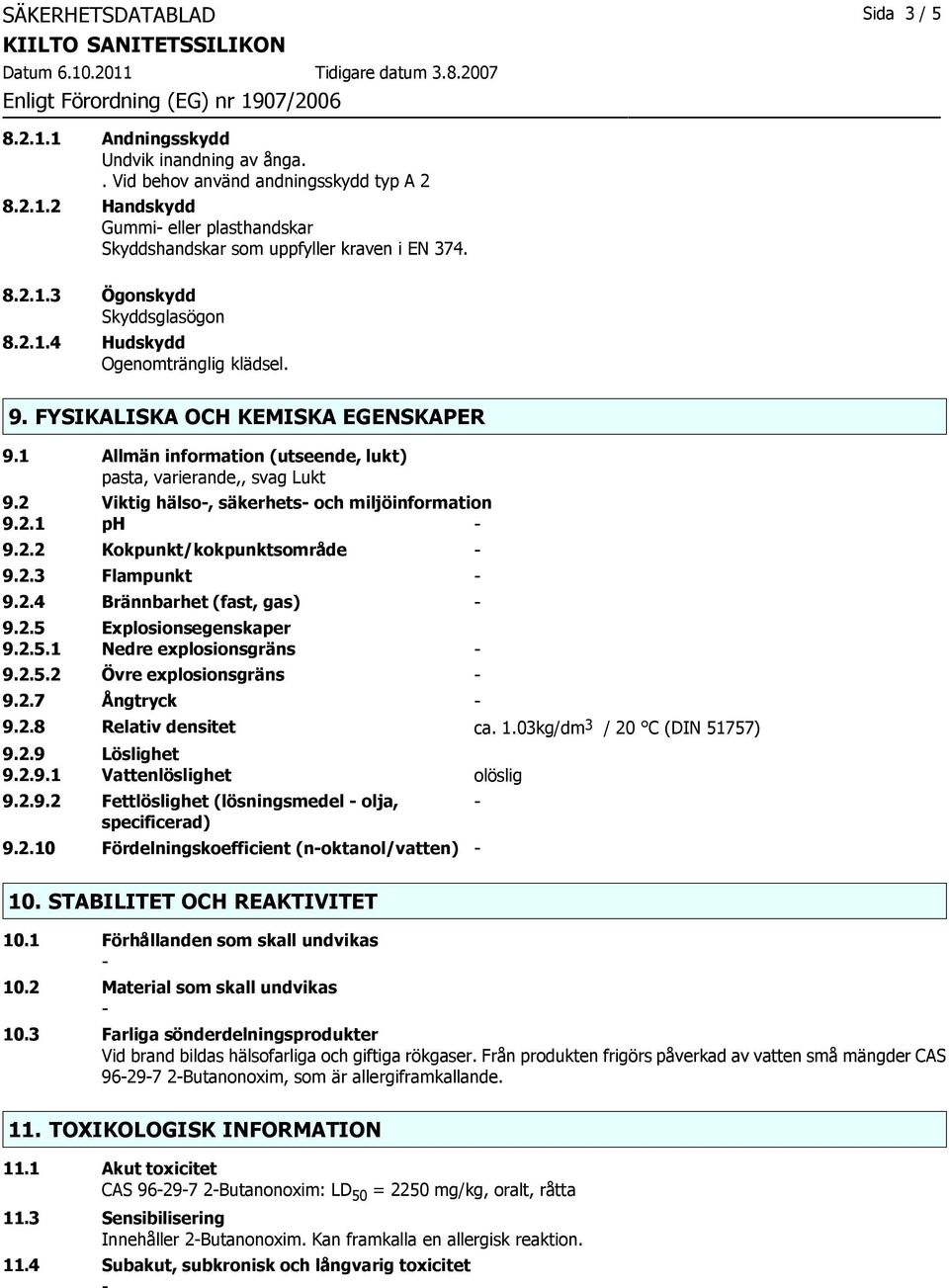 2 Viktig hälso, säkerhets och miljöinformation 9.2.1 ph 9.2.2 Kokpunkt/kokpunktsområde 9.2.3 Flampunkt 9.2.4 Brännbarhet (fast, gas) 9.2.5 Explosionsegenskaper 9.2.5.1 Nedre explosionsgräns 9.2.5.2 Övre explosionsgräns 9.