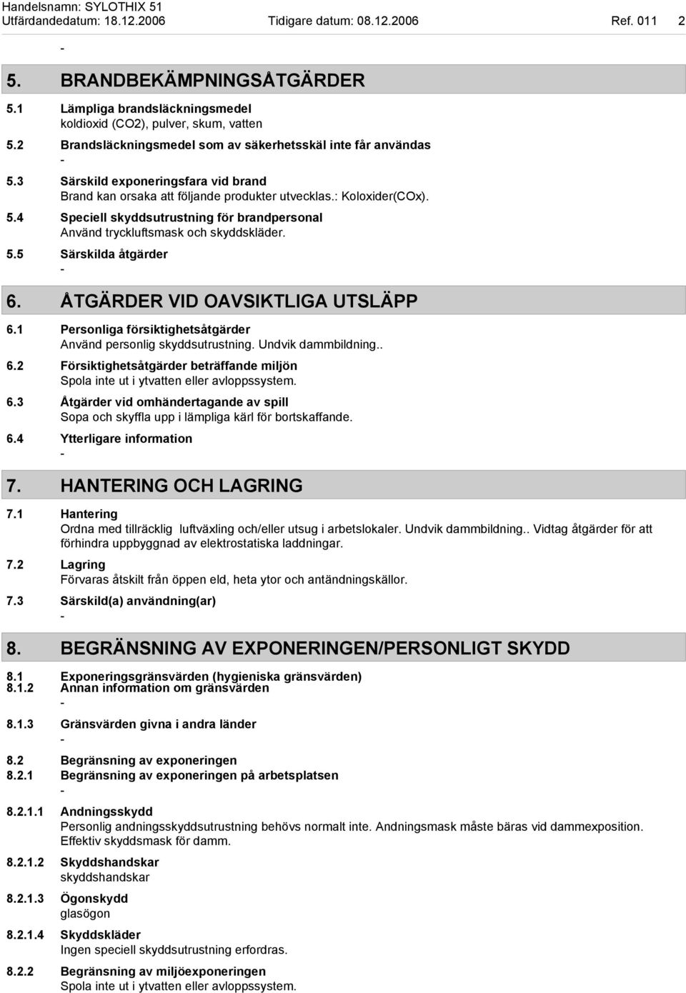 5.5 Särskilda åtgärder 6. ÅTGÄRDER VID OAVSIKTLIGA UTSLÄPP 6.1 Personliga försiktighetsåtgärder Använd personlig skyddsutrustning. Undvik dammbildning.. 6.2 Försiktighetsåtgärder beträffande miljön Spola inte ut i ytvatten eller avloppssystem.