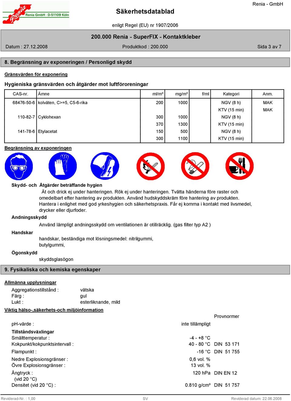 Begränsning av exponeringen Skydd- och Åtgärder beträffande hygien Ät och drick ej under hanteringen. Rök ej under hanteringen. Tvätta händerna före raster och omedelbart efter hantering av produkten.
