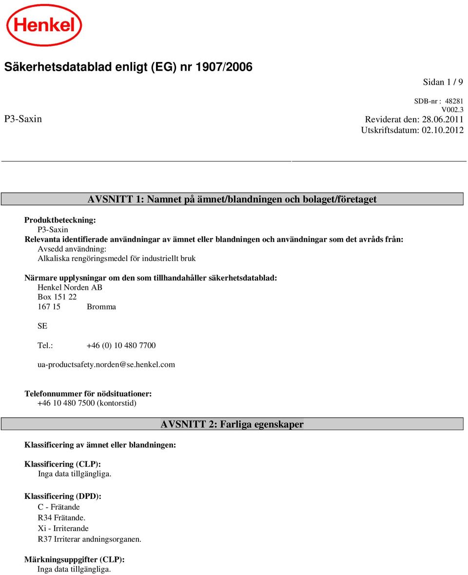 Avsedd användning: Alkaliska rengöringsmedel för industriellt bruk Närmare upplysningar om den som tillhandahåller säkerhetsdatablad: Henkel Norden AB Box 151 22 167 15 Bromma SE Tel.