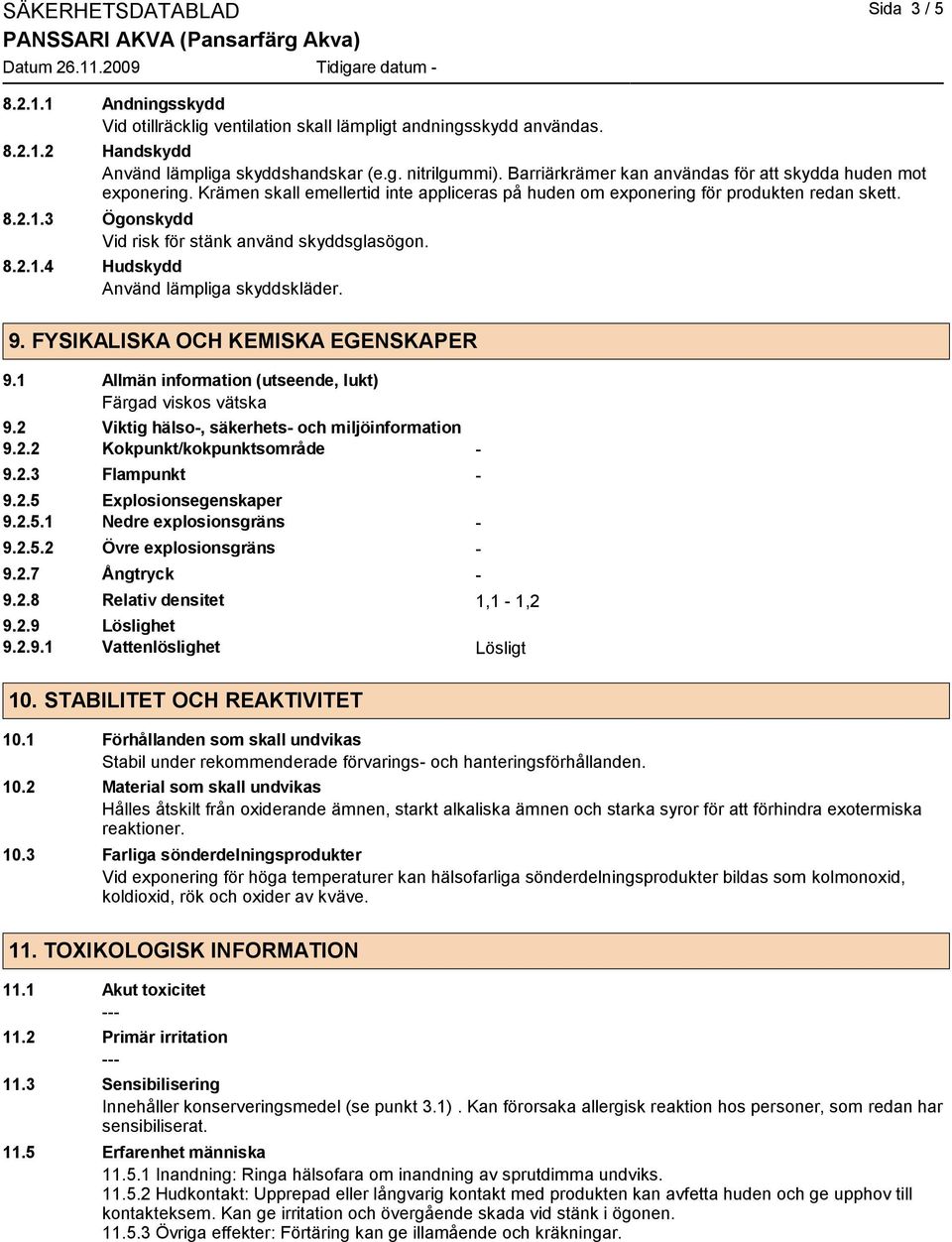 3 Ögonskydd Vid risk för stänk använd skyddsglasögon. 8.2.1.4 Hudskydd Använd lämpliga skyddskläder. 9. FYSIKALISKA OCH KEMISKA EGENSKAPER 9.