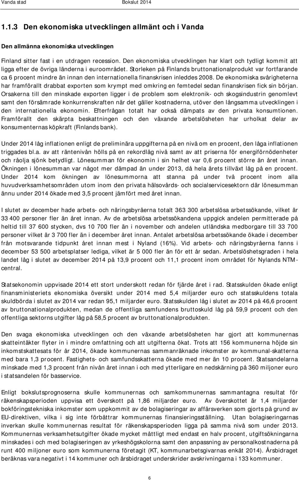 Storleken på Finlands bruttonationalprodukt var fortfarande ca 6 procent mindre än innan den internationella finanskrisen inleddes 2008.