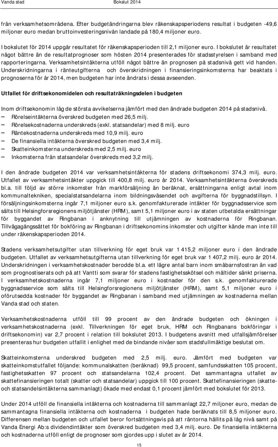 I bokslutet är resultatet något bättre än de resultatprognoser som hösten 2014 presenterades för stadsstyrelsen i samband med rapporteringarna.