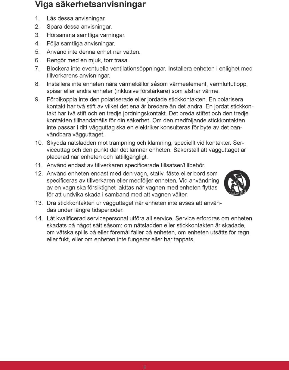 Installera inte enheten nära värmekällor såsom värmeelement, varmluftutlopp, spisar eller andra enheter (inklusive förstärkare) som alstrar värme. 9.