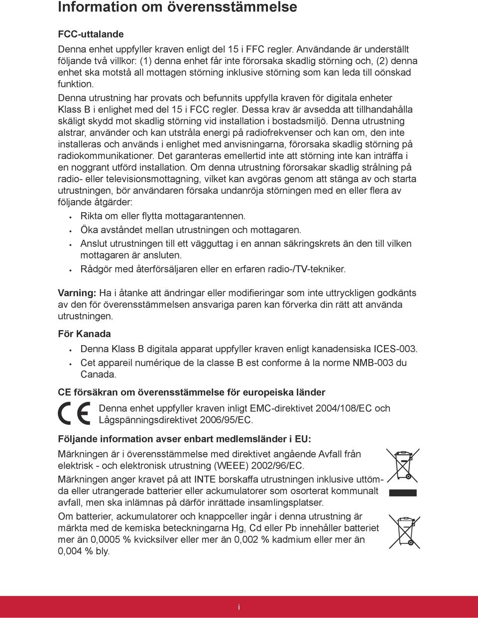 funktion. Denna utrustning har provats och befunnits uppfylla kraven för digitala enheter Klass B i enlighet med del 15 i FCC regler.