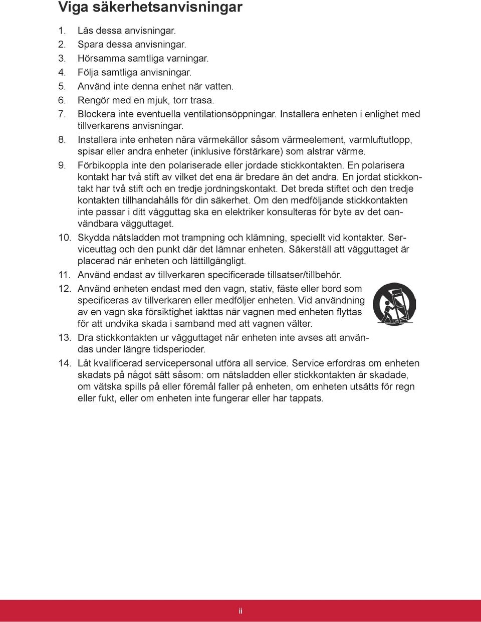 Installera inte enheten nära värmekällor såsom värmeelement, varmluftutlopp, spisar eller andra enheter (inklusive förstärkare) som alstrar värme. 9.