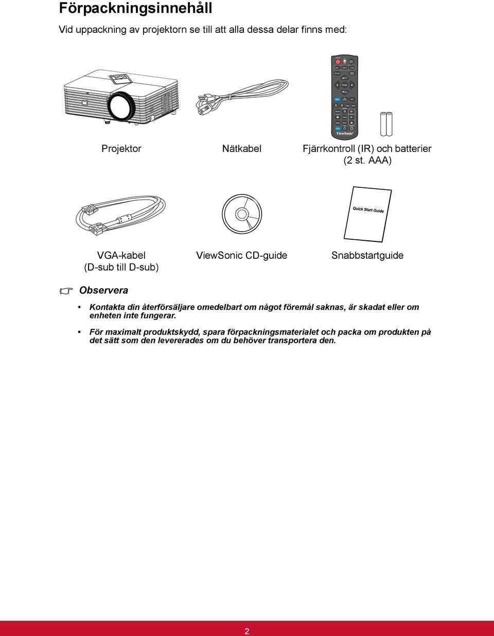 AAA) VGA-kabel (D-sub till D-sub) Observera ViewSonic CD-guide Snabbstartguide Kontakta din återförsäljare omedelbart