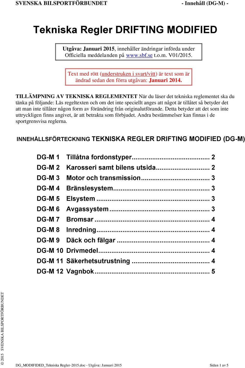 TILLÄMPNING AV TEKNISKA REGLEMENTET När du läser det tekniska reglementet ska du tänka på följande: Läs regeltexten och om det inte speciellt anges att något är tillåtet så betyder det att man inte