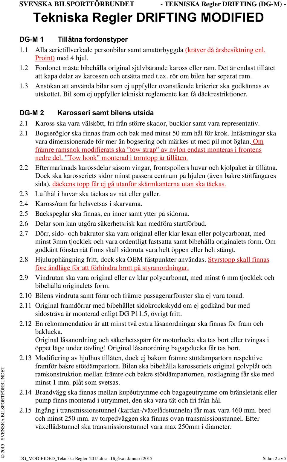 Bil som ej uppfyller tekniskt reglemente kan få däckrestriktioner. DG-M 2 Karosseri samt bilens utsida 2.1 Kaross ska vara välskött, fri från större skador, bucklor samt vara representativ. 2.1 Bogseröglor ska finnas fram och bak med minst 50 mm hål för krok.