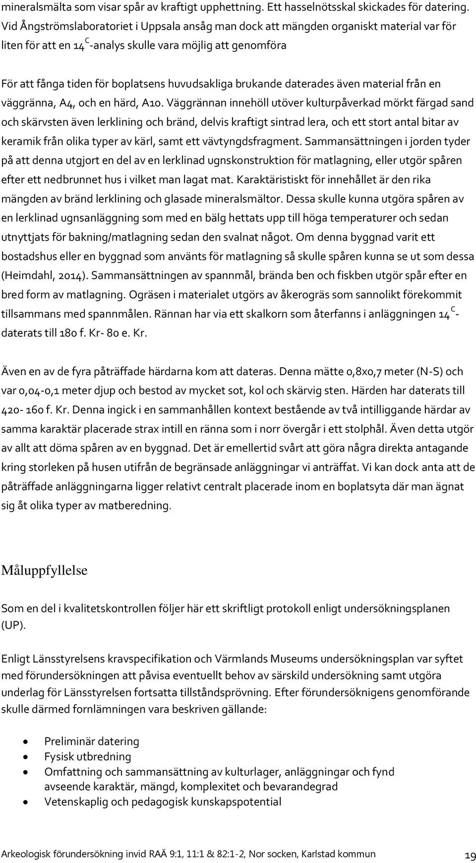 huvudsakliga brukande daterades även material från en väggränna, A4, och en härd, A10.