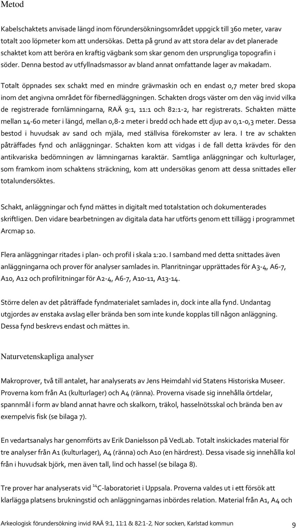 Denna bestod av utfyllnadsmassor av bland annat omfattande lager av makadam.